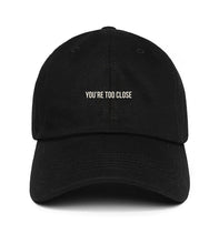 Load image into Gallery viewer, You&#39;re Too Close Dad Cap #socialdistancing #hat